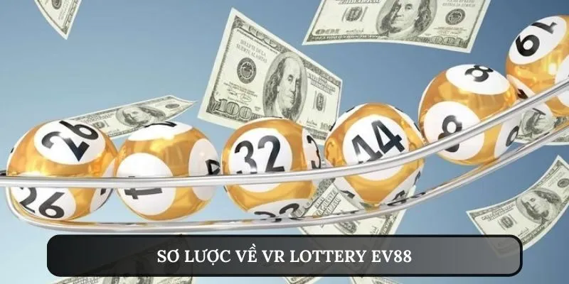 Chơi VR Lottery EV88 - Cơ Hội Nhận Thưởng Lên Đến Hàng Tỷ Đồng 2 Sơ lược về VR Lottery EV88