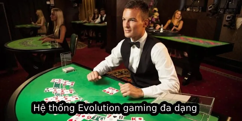Tại Sao Evolution Gaming Năm 2025 Là Lựa Chọn Ưu Tiên? 2 Hệ thống Evolution gaming đa dạng