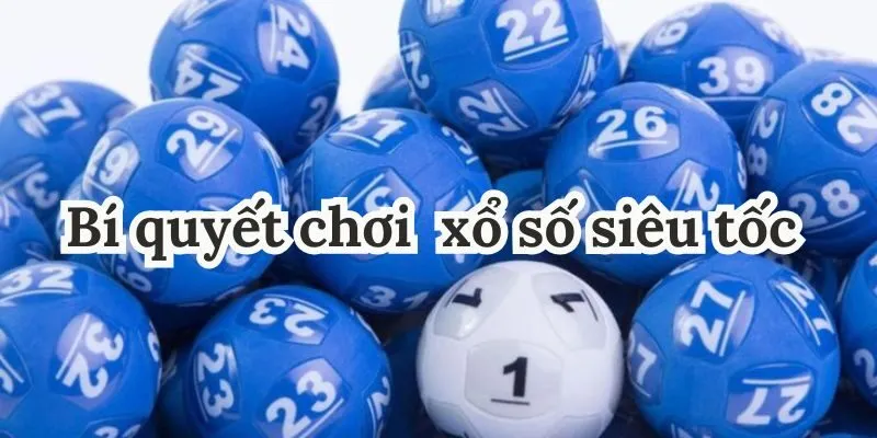Khám Phá Các Hình Thức Xổ Số Siêu Tốc Phổ Biến Hiện Nay 4 Mẹo tham gia xổ số nhanh hiệu quả