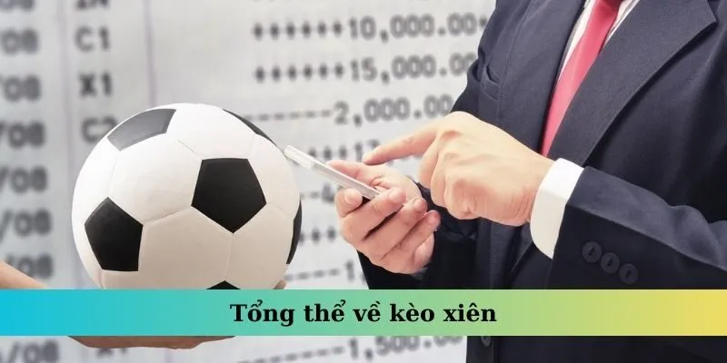 Kèo Xiên – Cách Soi Cược Hiệu Quả Để Đạt Thắng Lợi Cao 2 Tổng thể về kèo xiên