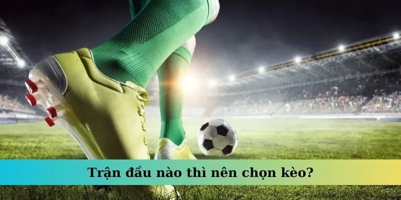 Kèo Rung – Hình Thức Cược Được Các Chuyên Gia Tin Dùng 4 Trận đầu nào thì nên chọn kèo?