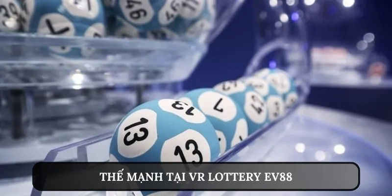 Chơi VR Lottery EV88 - Cơ Hội Nhận Thưởng Lên Đến Hàng Tỷ Đồng 3 Thế mạnh tại VR Lottery EV88
