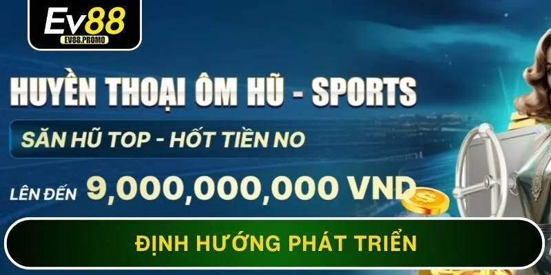 EV88 316 Định hướng phát triển trong tương lai của nhà cái EV88